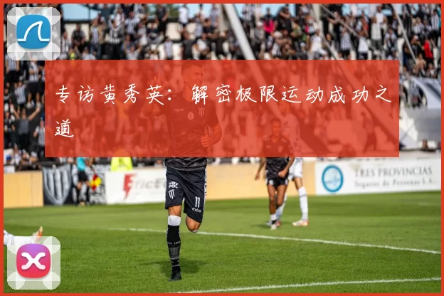 专访黄秀英：解密极限运动成功之道